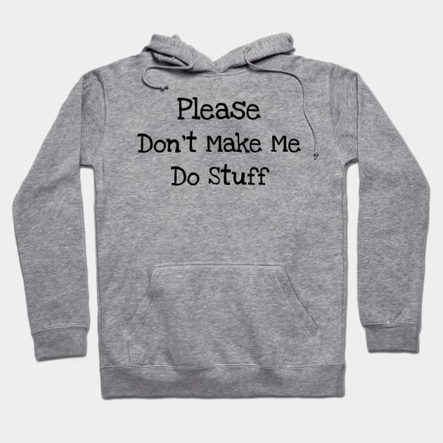 Please Don't Make Me Do Stuff Hoodie by TIHONA